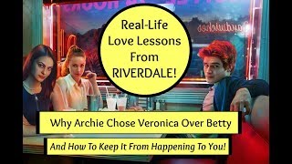 Why Archie Chose Veronica Over Betty: 4 Things Riverdale Tells Us About Getting A Boy To Like You!