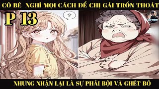 CÔ GÁI NGHĨ MỌI CÁCH ĐỂ CHỊ GÁI TRỐN THOÁT NHƯNG NHẬN LẠI LÀ SỰ PHẢN BỘI VÀ GHÉT BỎ  | P13