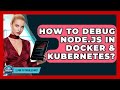 How To Debug Node.js In Docker & Kubernetes? - Learn To Troubleshoot