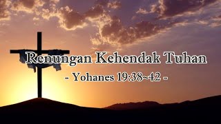 Renungan Kehendak Tuhan  -  Yohanes 19:38~42