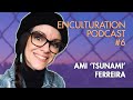 Ami 'Tsunami' Ferreira: Creativity Unboxed, Finding Your Flow State | Enculturation Podcast #6