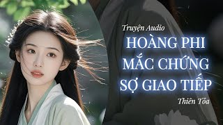 [Truyện Audio] HOÀNG PHI MẮC CHỨNG SỢ GIAO TIẾP || Thiên Tỏa