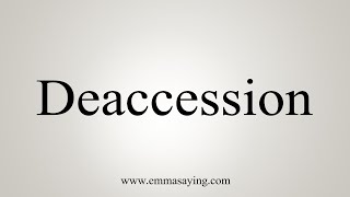 How To Say Deaccession