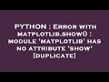 PYTHON : Error with matplotlib.show() : module 'matplotlib' has no attribute 'show'