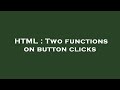 HTML : Two functions on button clicks