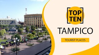 Top 10 Best Tourist Places to Visit in Tampico | Mexico - English