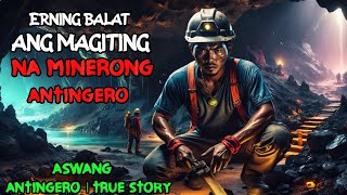 ERNING BALAT ANG MAGITING NA MINERONG ANTINGERO NG ZAMBALES | Kwentong Aswang | True Horror Story