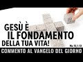 Commento al Vangelo del giorno - Mc 12,1-12 - Gesù è il fondamento della tua vita!