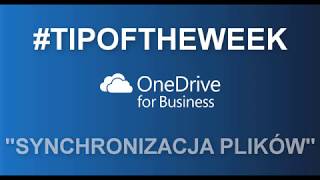 TipOfTheWeek: 14. OneDrive dla firm - Synchronizacja plików