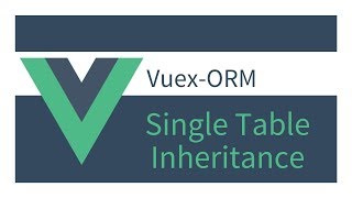 Getting Started with Vuex ORM: 20 Single Table Inheritance EXPLAINED