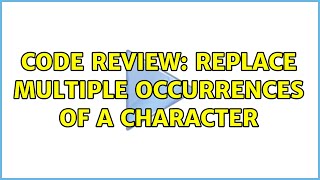 Code Review: Replace multiple occurrences of a character (3 Solutions!!)