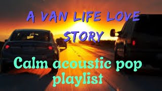 A Van Life Love Story ~ Calm acoustic pop playlist 2 hours