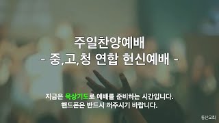 2022년 05월 22일 중고청연합헌신예배(주일 찬양 예배 설교)  [삶을 변화시키고 회복시키는 살아있는 예배]