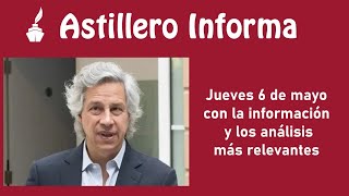 #AstilleroInforma del jueves 6 de mayo, con la información y los análisis más relevantes