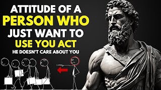 ATTITUDES of a person who ONLY USES YOU and DOESN'T CARE about YOU |Stoic Flow|