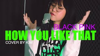 BLACKPINK - How You Like That (KIM! Cover)
