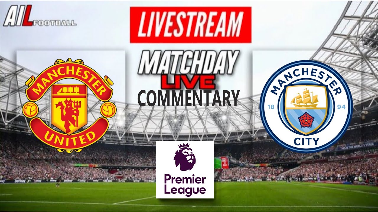 MANCHESTER UNITED VS MAN CITY Live Stream Football Match Commentary EPL ...