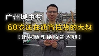 【随机给陌生人钱】广州城中村，60多岁还在通宵拉货的大叔，不容易，大叔：我是普通老百姓，是最下层的人....