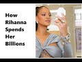 how Rihanna spends her millions and billions