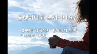 불행하다고 느끼시나요? 불행한 감정에서 벗어나기 위한 다섯가지 방법, 행복찾기 감동글, 불행과 행복의 감정 구분하기, 긍정적인 생각 이끌기