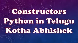 Constructors in Python in Telugu by Kotha Abhishek