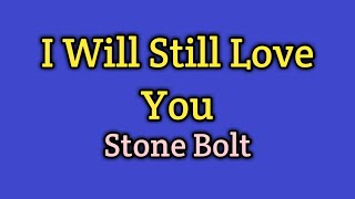 I Will Still Love You - Stone Bolt (Lyrics Video)