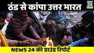 ठंड से कांपा पूरा उत्तर भारत, अलाव के सहारे कटती सर्द रातें…Delhi-NCR से News 24 की ग्राउंड रिपोर्ट