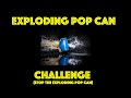 Exploding Pop Can Challenge