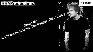 Ed Sheeran - Cross Me ft. Chance the Rapper, PnB Rock (1 Hour)