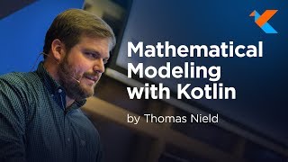 KotlinConf 2018 - Mathematical Modeling with Kotlin by Thomas Nield