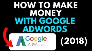 How To Make Money Using Google Adwords (2018)