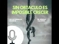 “SIN OBSTÁCULOS ES IMPOSIBLE CRECER 