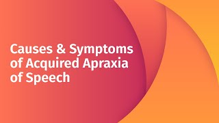 Causes \u0026 Symptoms of Acquired Apraxia of Speech