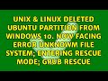 deleted ubuntu partition from windows 10. now facing error: unknowm file system; entering rescue...