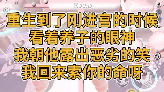 我重生到了刚进宫的时候，看着养子的眼神，我朝他露出恶劣的笑，我回来索你的命呀。#一口气看完   #小说  #故事