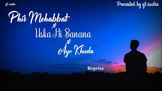 Phir Mohabbat x Uska Hi Banana x Aye khuda  Full song (Lyrics) | Present by - Yt Audio 2.0 |