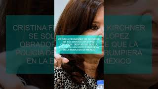 Cristina Fernández de Kirchner se solidarizó con López Obrador | Después de que la policía de Ecuado