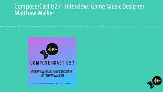 ComposerCast 027 | Interview: Game Music Designer Matthew Walker
