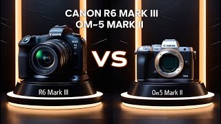 Canon R6 Mark III vs OM-5 Mark II | Best Mirrorless Camera Battle 2025