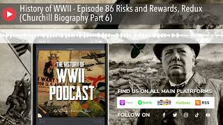 History of WWII - Episode 86 Risks and Rewards, Redux (Churchill Biography Part 6)