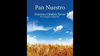 Audiolibro: PAN NUESTRO -MÉDIUM CHICO XAVIER -POR EL ESPÍRITU EMMANUEL. #espiritismo   #chicoxavier