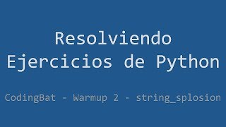 015 - Ejercicio de Python - Codingbat - Warmup2 - string_splosion