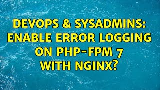 DevOps & SysAdmins: Enable error logging on PHP-FPM 7 with Nginx?