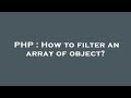 PHP : How to filter an array of object?