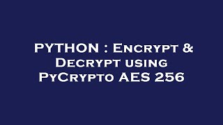PYTHON : Encrypt & Decrypt using PyCrypto AES 256