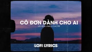 ♬Lofi Lyrics/ Cô đơn dành cho ai - Lee Ken x Nal