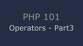 PHP 101 - Operators Part 3