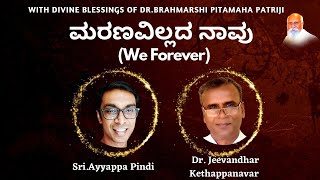 ಮರಣವಿಲ್ಲದ ನಾವು | We Forever |  Dr. Jeevandhar Kethappanavar & Shri. Ayyappa Pindi | Kannada