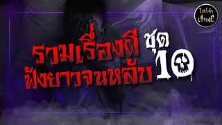 ฟังจนหลับไปด้วยกัน รวมเรื่องผียาวๆ ชุดที่ 10 | ไปป์เล่าเรื่องผี