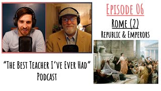 EP 06 - Rome: Republic & Emperors (The Best Teacher I've Ever Had Podcast)